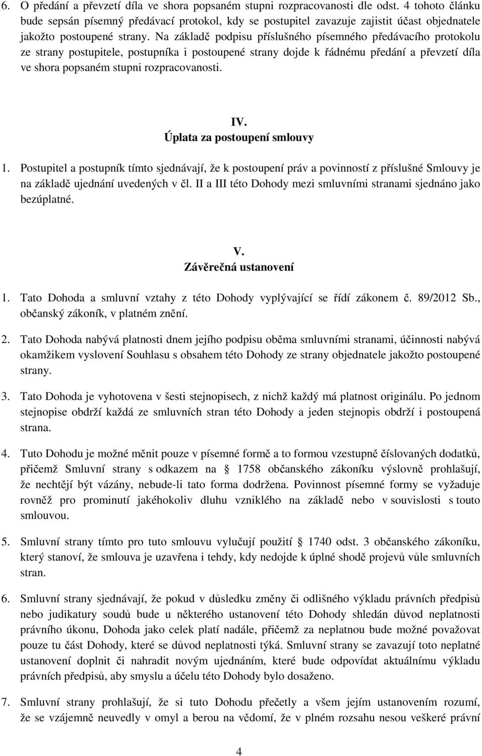 Na základě podpisu příslušného písemného předávacího protokolu ze strany postupitele, postupníka i postoupené strany dojde k řádnému předání a převzetí díla ve shora popsaném stupni rozpracovanosti.