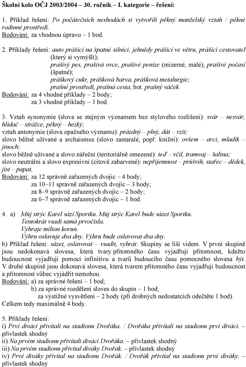 (špatné); práškový cukr, prášková barva, prášková metalurgie; prašné prostředí, prašná cesta, bot. prašný váček. Bodování: za 4 vhodné příklady 2 body; za 3 