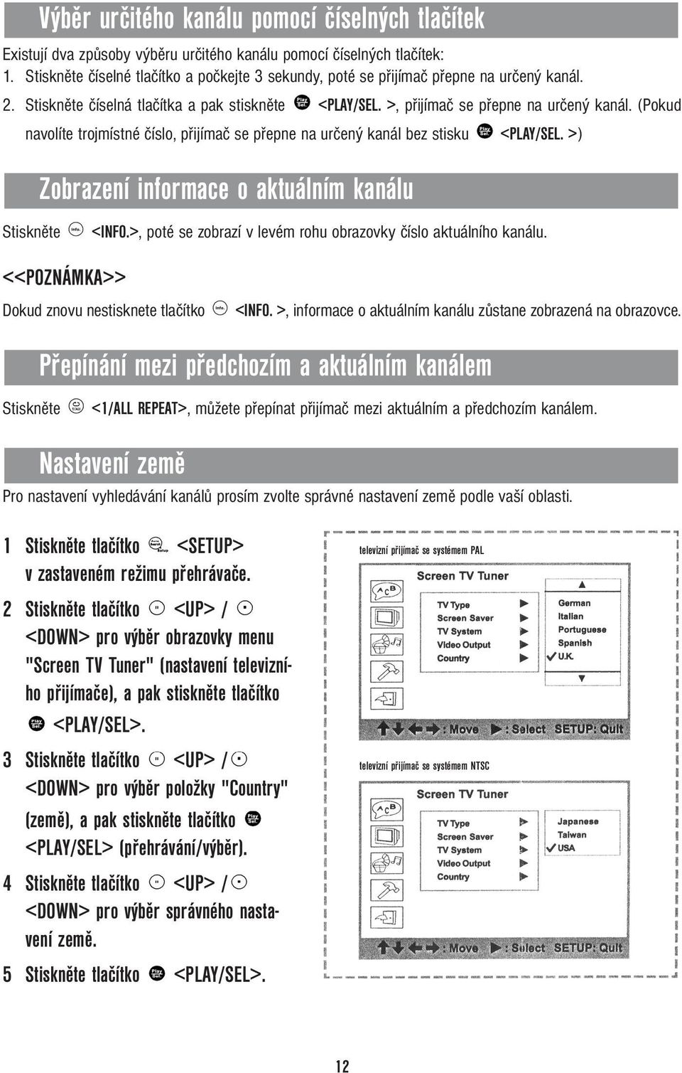 >) Stiskněte Výběr určitého kanálu pomocí číselných tlačítek Zobrazení informace o aktuálním kanálu <INFO.>, poté se zobrazí v levém rohu obrazovky číslo aktuálního kanálu.