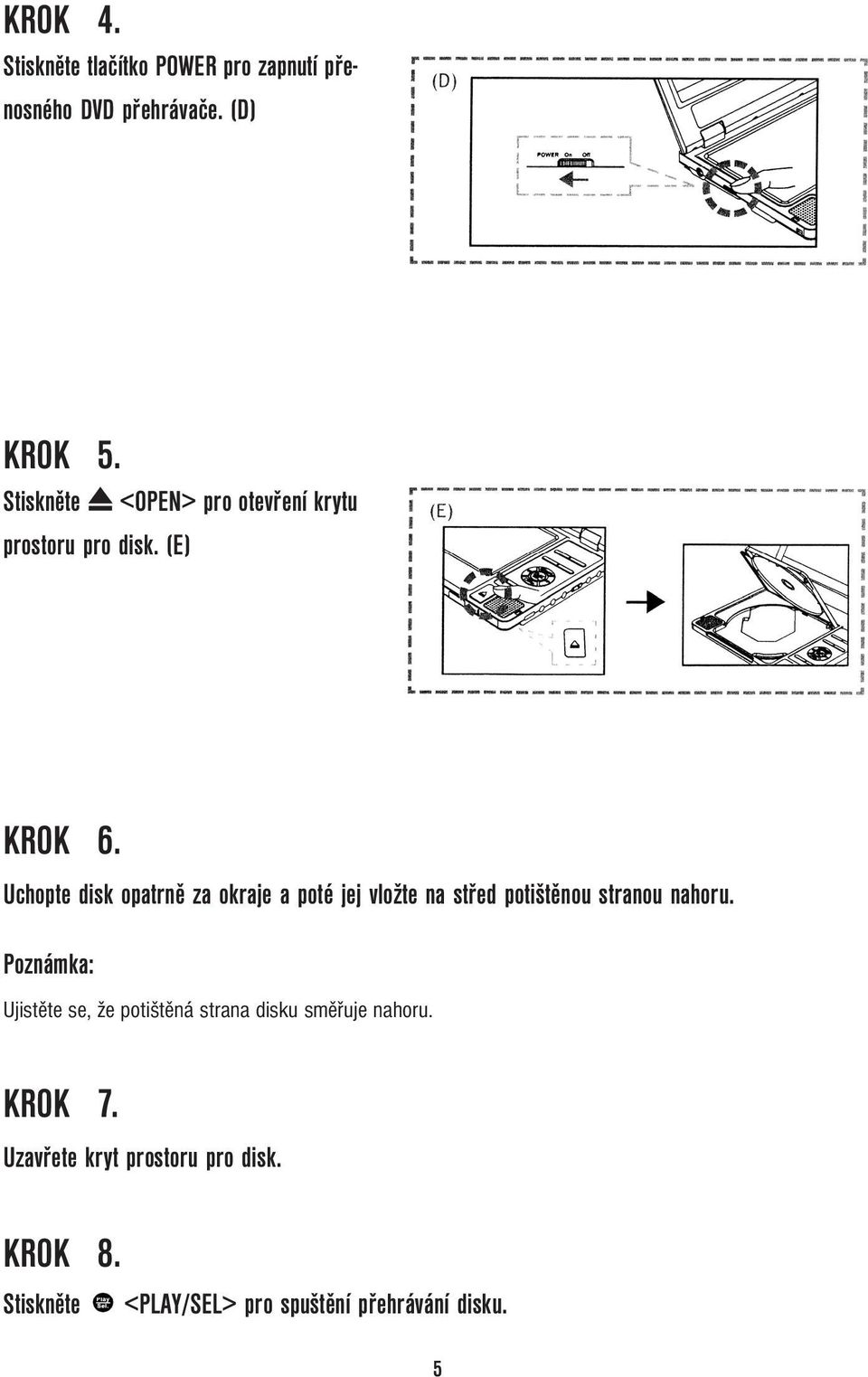 Uchopte disk opatrně za okraje a poté jej vložte na střed potištěnou stranou nahoru.