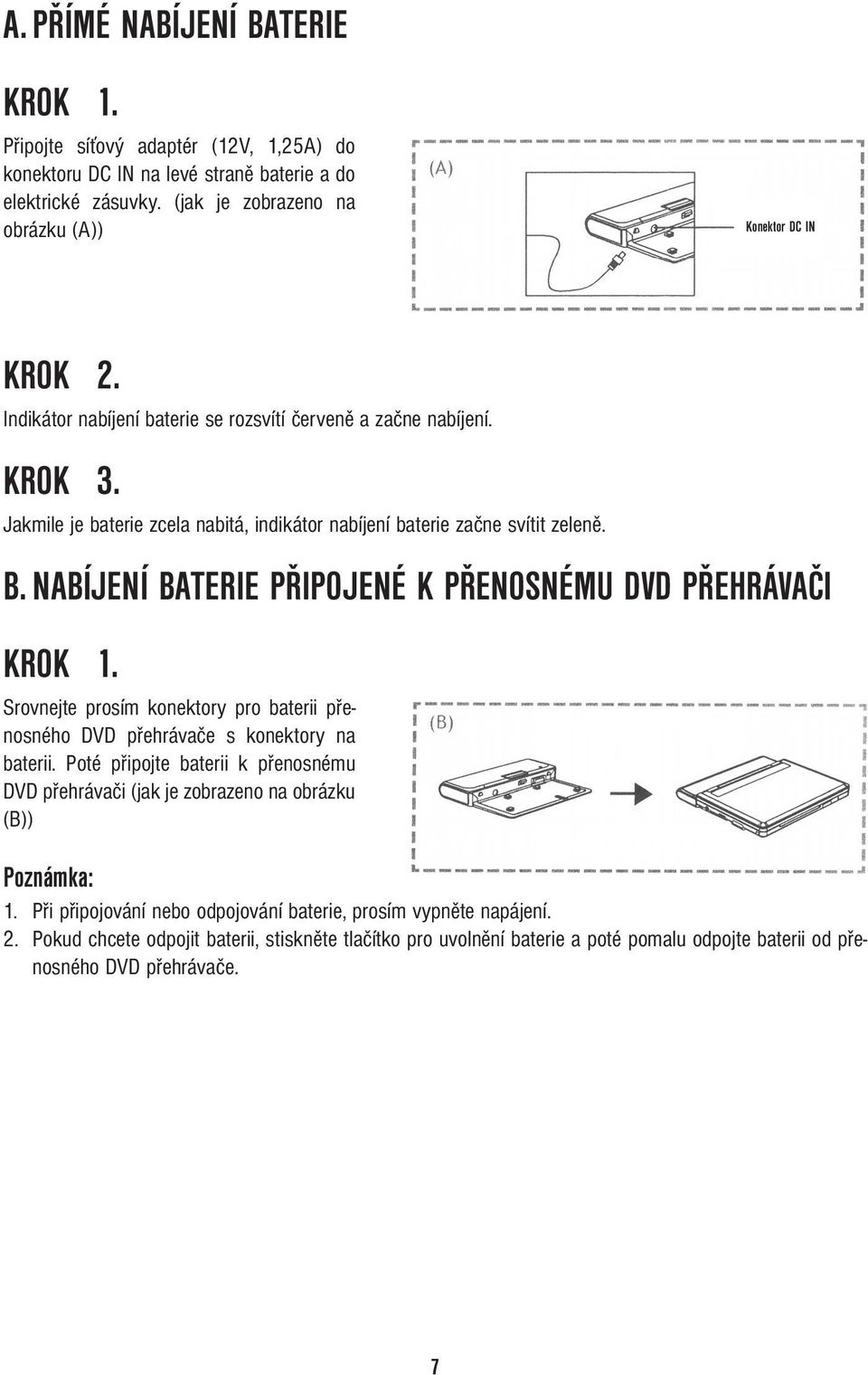 NABÍJENÍ BATERIE PŘIPOJENÉ K PŘENOSNÉMU DVD PŘEHRÁVAČI KROK 1. Srovnejte prosím konektory pro baterii přenosného DVD přehrávače s konektory na baterii.