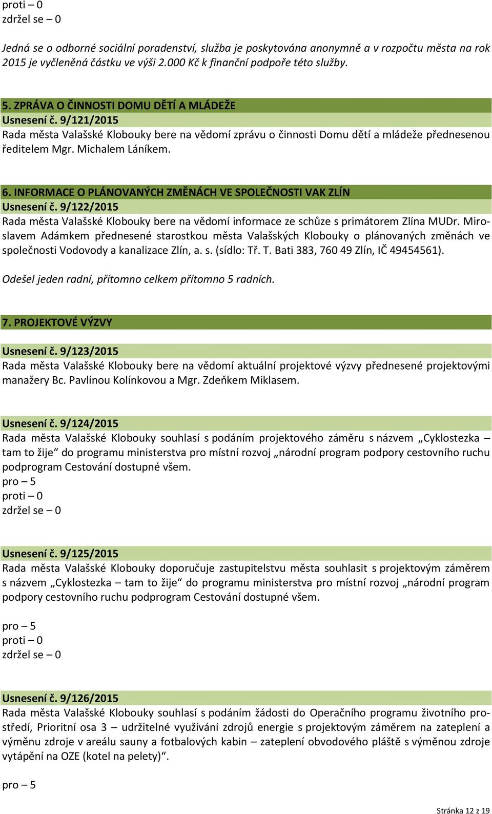 INFORMACE O PLÁNOVANÝCH ZMĚNÁCH VE SPOLEČNOSTI VAK ZLÍN Usnesení č. 9/122/2015 Rada města Valašské Klobouky bere na vědomí informace ze schůze s primátorem Zlína MUDr.