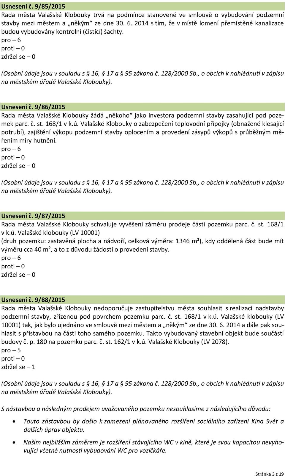 , o obcích k nahlédnutí v zápisu na městském úřadě Valašské Klobouky). Usnesení č. 9/86/2015 Rada města Valašské Klobouky žádá někoho jako investora podzemní stavby zasahující pod pozemek parc. č. st. 168/1 v k.