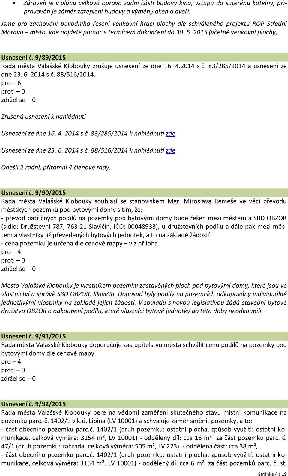 9/89/2015 Rada města Valašské Klobouky zrušuje usnesení ze dne 16. 4.2014 s č. 83/285/2014 a usnesení ze dne 23. 6. 2014 s č. 88/516/2014. Zrušená usnesení k nahlédnutí Usnesení ze dne 16. 4. 2014 s č. 83/285/2014 k nahlédnutí zde Usnesení ze dne 23.