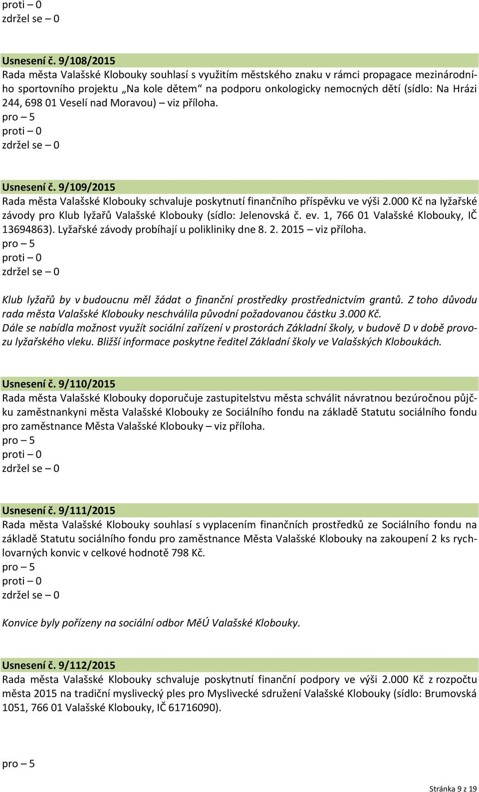 244, 698 01 Veselí nad Moravou) viz příloha.  9/109/2015 Rada města Valašské Klobouky schvaluje poskytnutí finančního příspěvku ve výši 2.