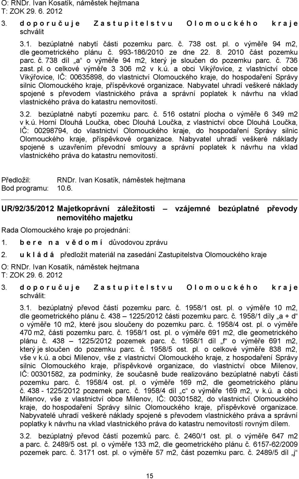 ú. a obci Vikýřovice, z vlastnictví obce Vikýřovice, IČ: 00635898, do vlastnictví Olomouckého kraje, do hospodaření Správy silnic Olomouckého kraje, příspěvkové organizace.