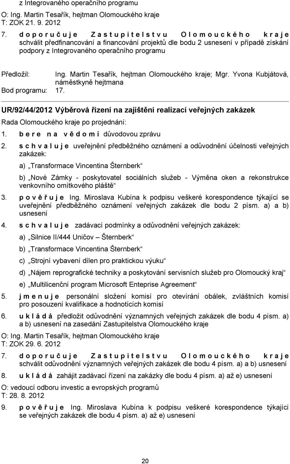 operačního programu Předložil: Ing. Martin Tesařík, hejtman Olomouckého kraje; Mgr. Yvona Kubjátová, náměstkyně hejtmana Bod programu: 17.