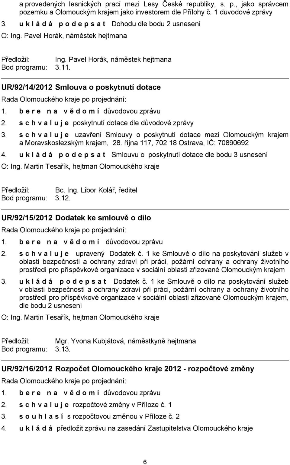 UR/92/14/2012 Smlouva o poskytnutí dotace 2. s c h v a l u j e poskytnutí dotace dle důvodové zprávy 3.