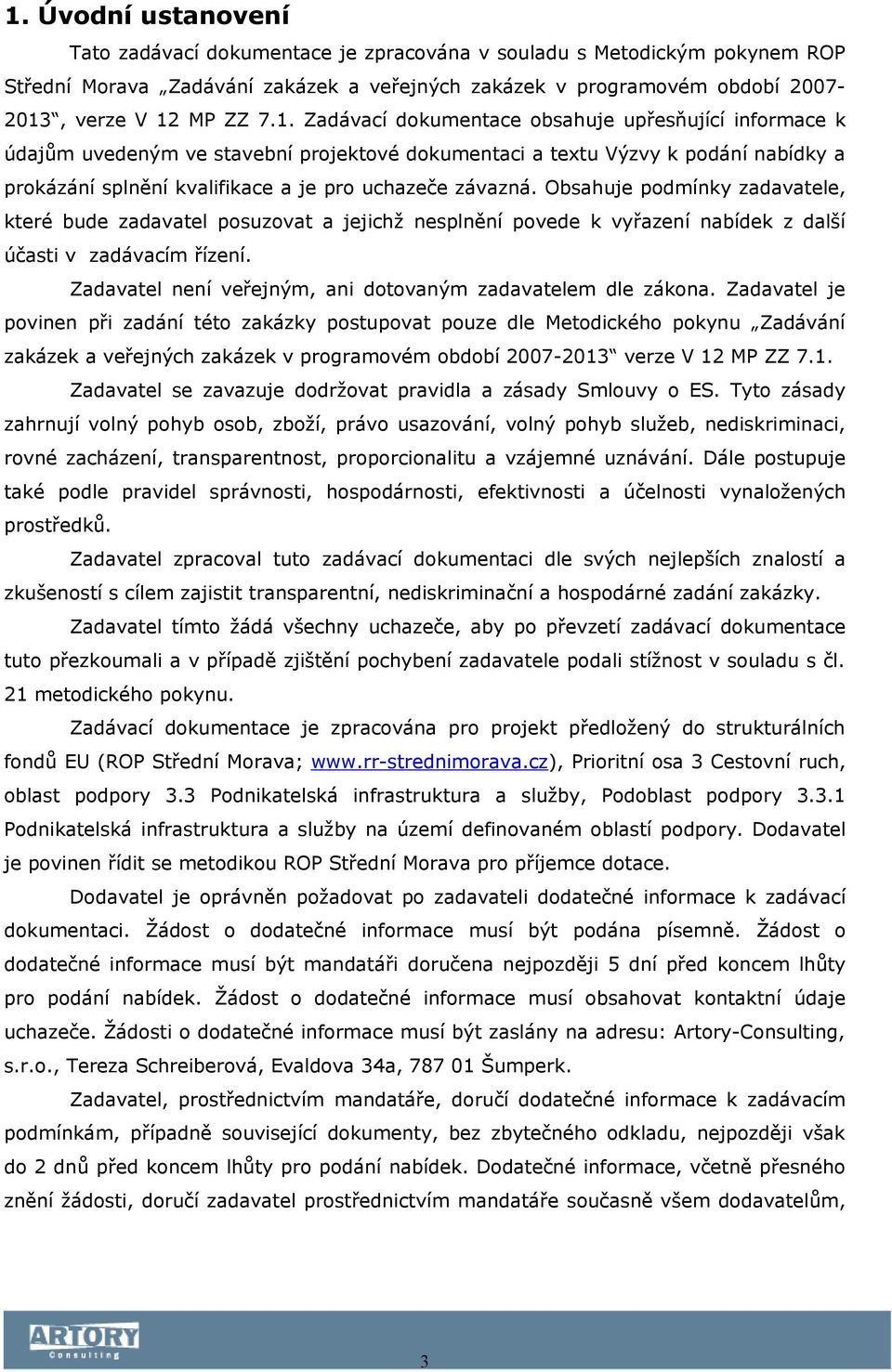 Obsahuje podmínky zadavatele, které bude zadavatel posuzovat a jejichž nesplnění povede k vyřazení nabídek z další účasti v zadávacím řízení.