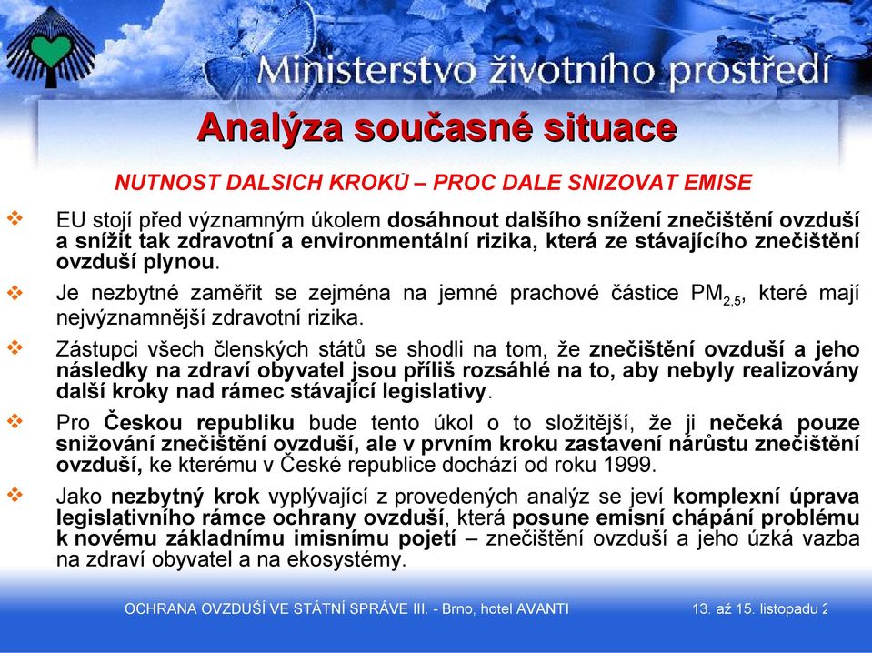 Zástupci všech členských států se shodli na tom, že znečištění ovzduší a jeho následky na zdraví obyvatel jsou příliš rozsáhlé na to, aby nebyly realizovány další kroky nad rámec stávající