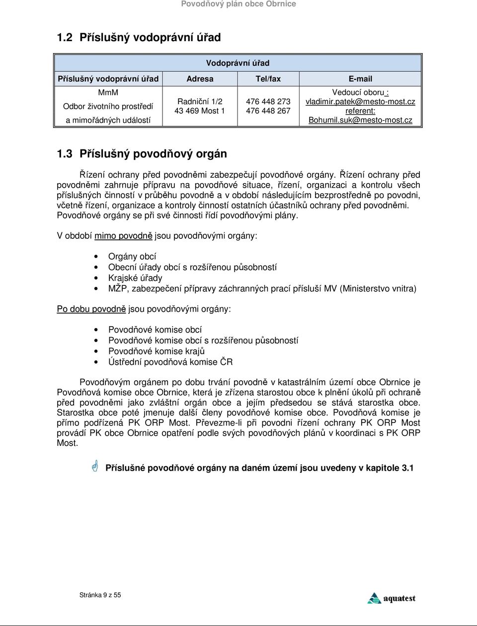 Řízení ochrany před povodněmi zahrnuje přípravu na povodňové situace, řízení, organizaci a kontrolu všech příslušných činností v průběhu povodně a v období následujícím bezprostředně po povodni,