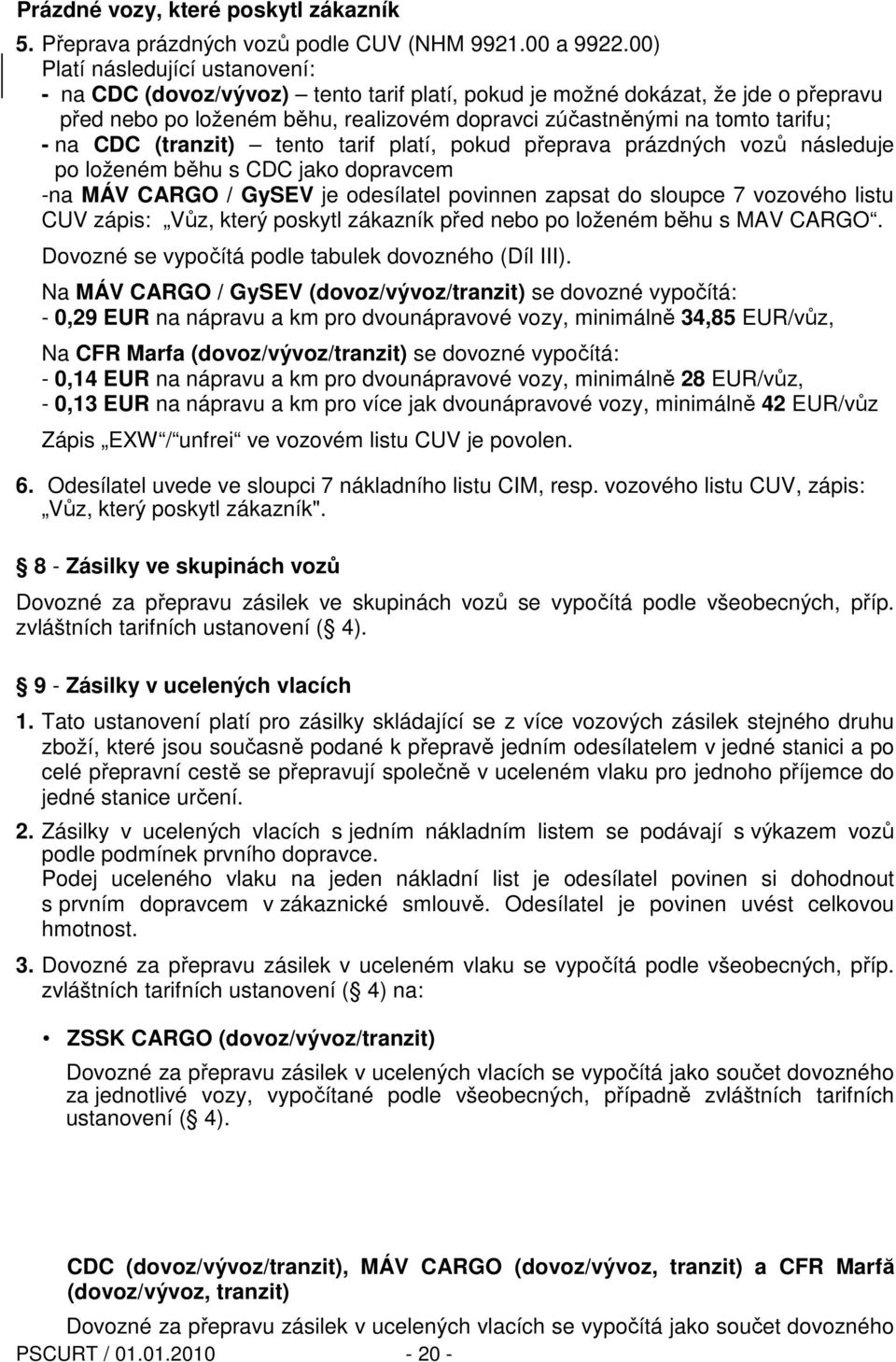 CDC (tranzit) tento tarif platí, pokud přeprava prázdných vozů následuje po loženém běhu s CDC jako dopravcem -na MÁV CARGO / GySEV je odesílatel povinnen zapsat do sloupce 7 vozového listu CUV