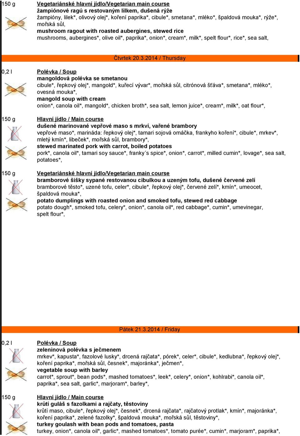 2014 / Thursday mangoldová polévka se smetanou cibule*, řepkový olej*, mangold*, kuřecí vývar*, mořská sůl, citrónová šťáva*, smetana*, mléko*, ovesná mouka*, mangold soup with cream onion*, canola