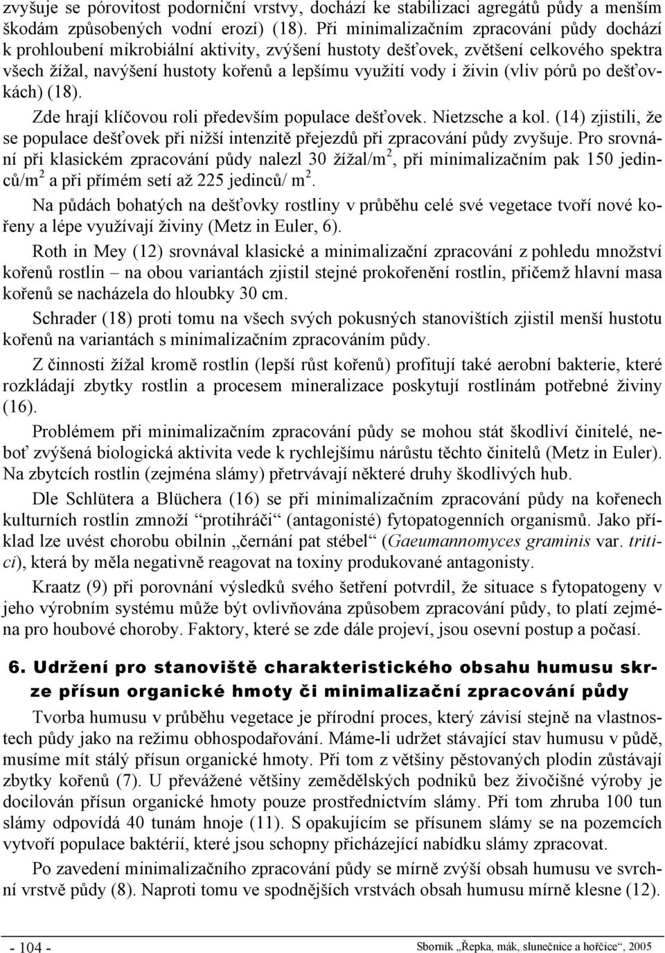 (vliv pórů po dešťovkách) (18). Zde hrají klíčovou roli především populace dešťovek. Nietzsche a kol. (14) zjistili, že se populace dešťovek při nižší intenzitě přejezdů při zpracování půdy zvyšuje.