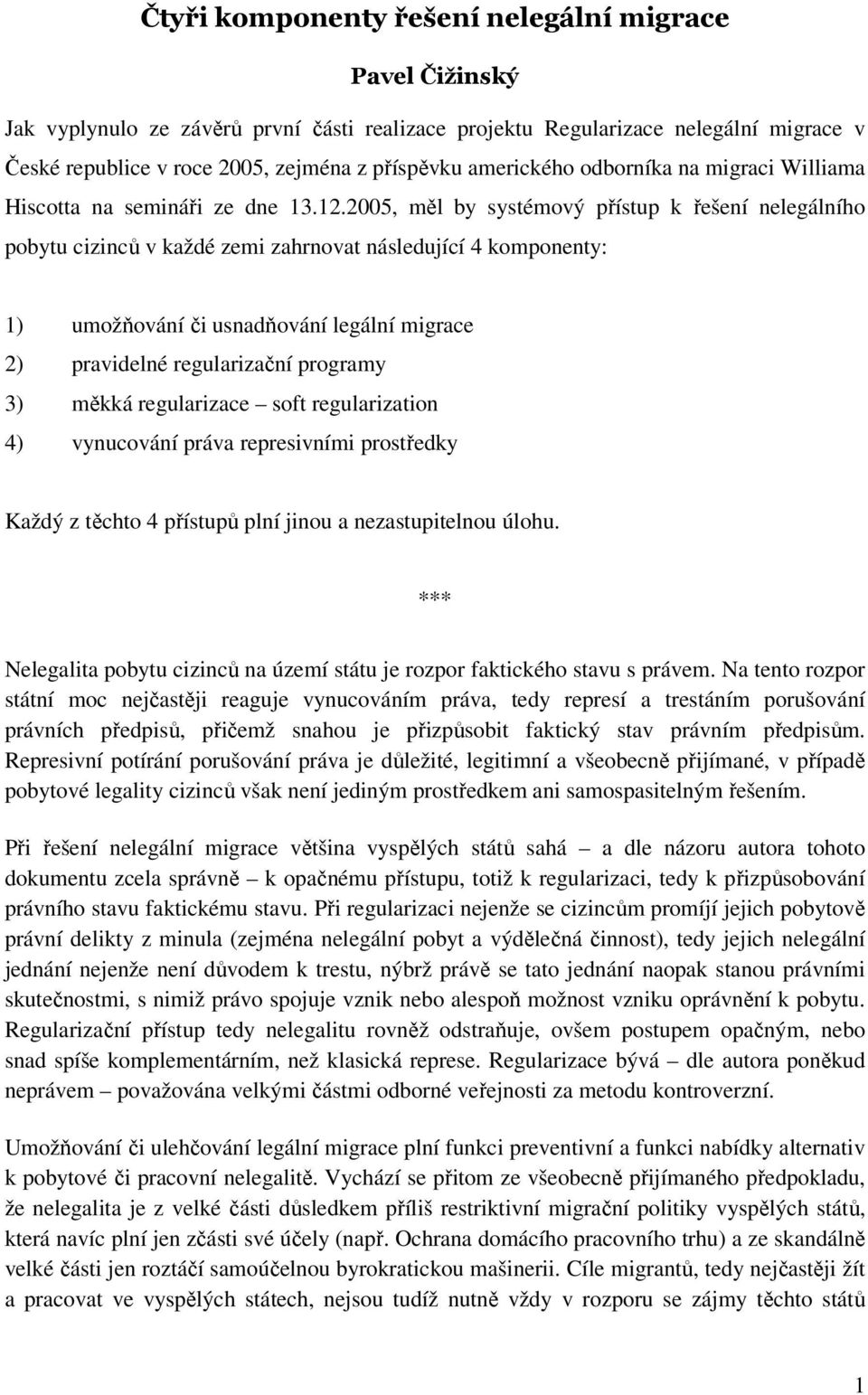 2005, měl by systémový přístup k řešení nelegálního pobytu cizinců v každé zemi zahrnovat následující 4 komponenty: 1) umožňování či usnadňování legální migrace 2) pravidelné regularizační programy