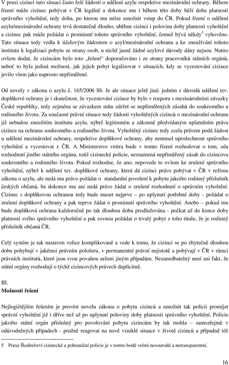 Pokud řízení o udělení azylu/mezinárodní ochrany trvá dostatečně dlouho, uběhne cizinci i polovina doby platnosti vyhoštění a cizinec pak může požádat o prominutí tohoto správního vyhoštění, čemuž