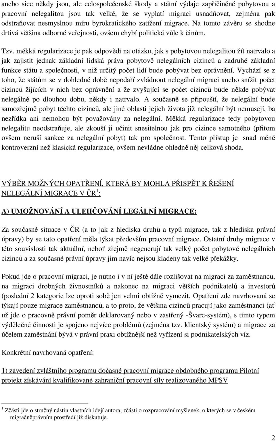 měkká regularizace je pak odpovědí na otázku, jak s pobytovou nelegalitou žít natrvalo a jak zajistit jednak základní lidská práva pobytově nelegálních cizinců a zadruhé základní funkce státu a