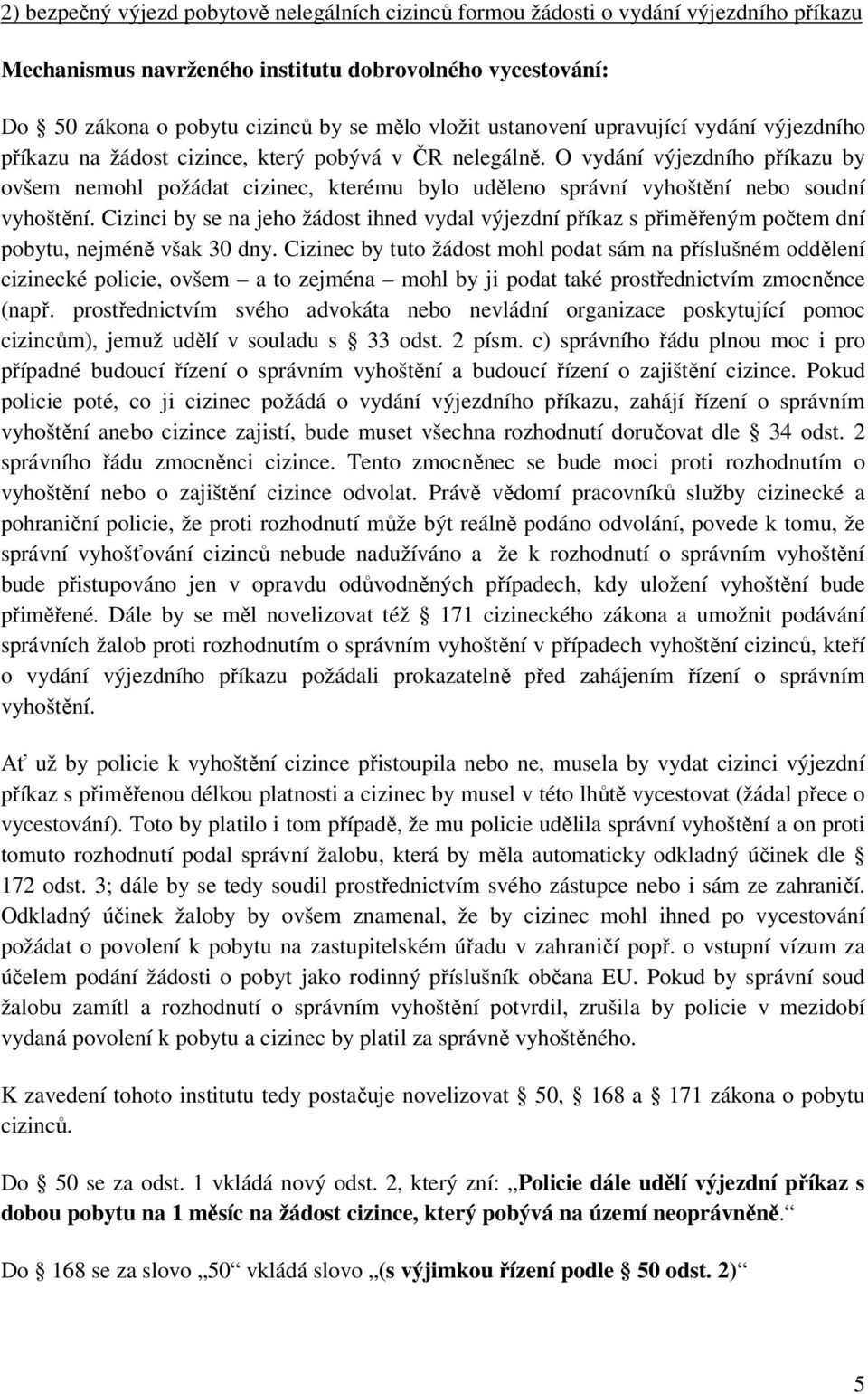 O vydání výjezdního příkazu by ovšem nemohl požádat cizinec, kterému bylo uděleno správní vyhoštění nebo soudní vyhoštění.