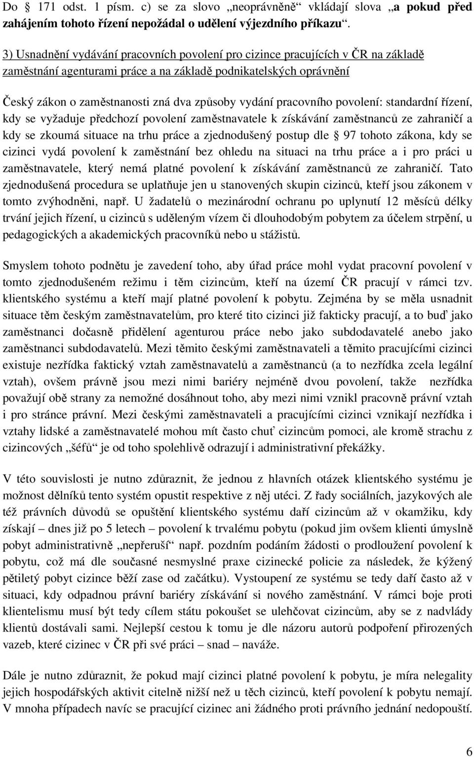 pracovního povolení: standardní řízení, kdy se vyžaduje předchozí povolení zaměstnavatele k získávání zaměstnanců ze zahraničí a kdy se zkoumá situace na trhu práce a zjednodušený postup dle 97