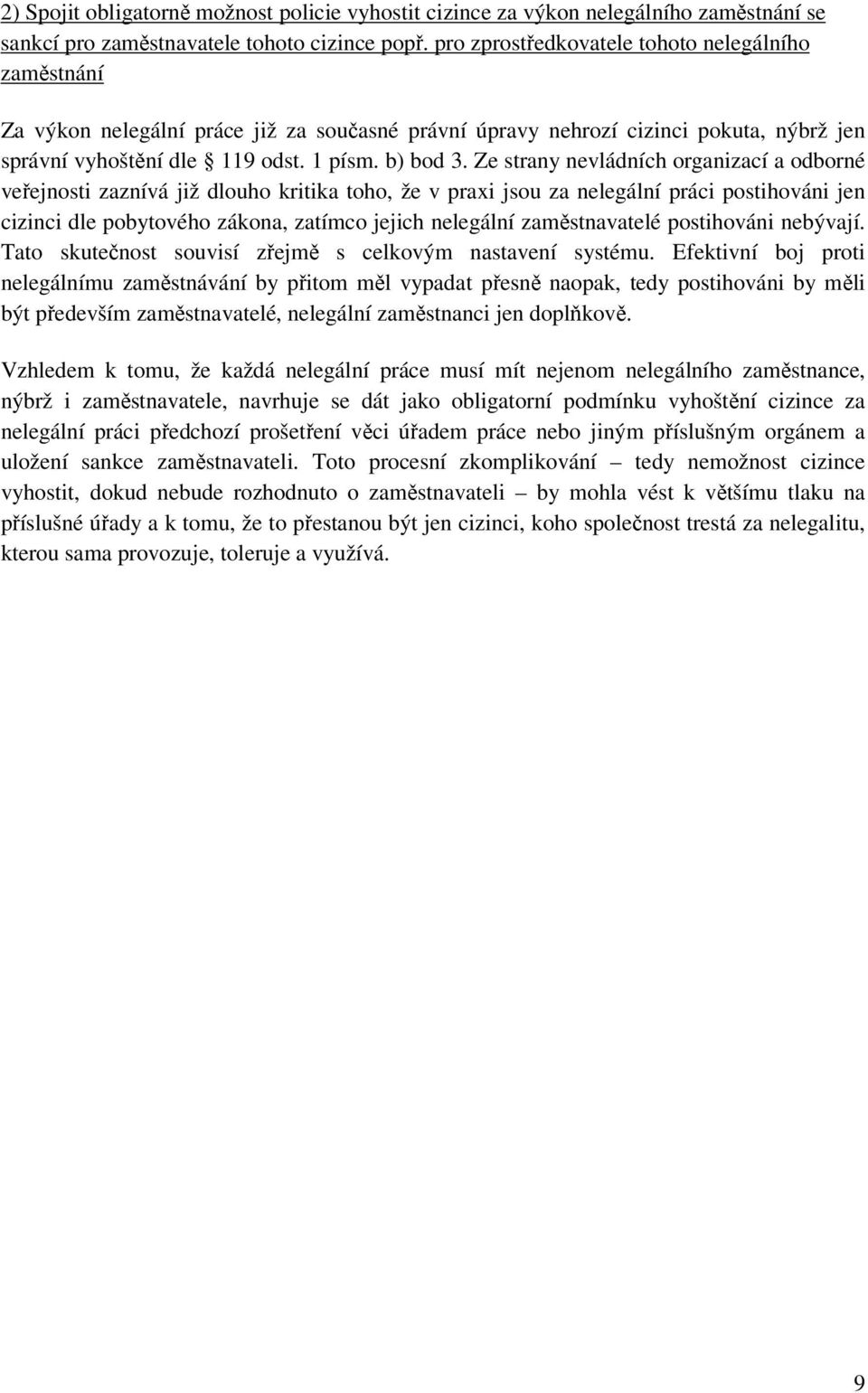 Ze strany nevládních organizací a odborné veřejnosti zaznívá již dlouho kritika toho, že v praxi jsou za nelegální práci postihováni jen cizinci dle pobytového zákona, zatímco jejich nelegální