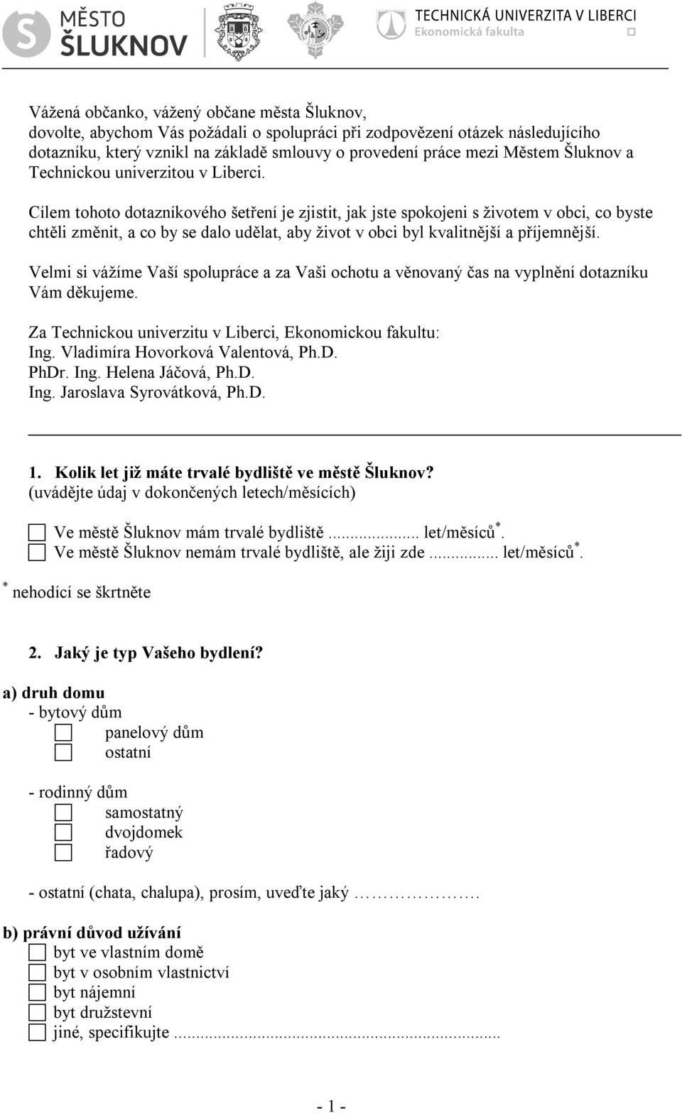 Cílem tohoto dotazníkového šetření je zjistit, jak jste spokojeni s životem v obci, co byste chtěli změnit, a co by se dalo udělat, aby život v obci byl kvalitnější a příjemnější.