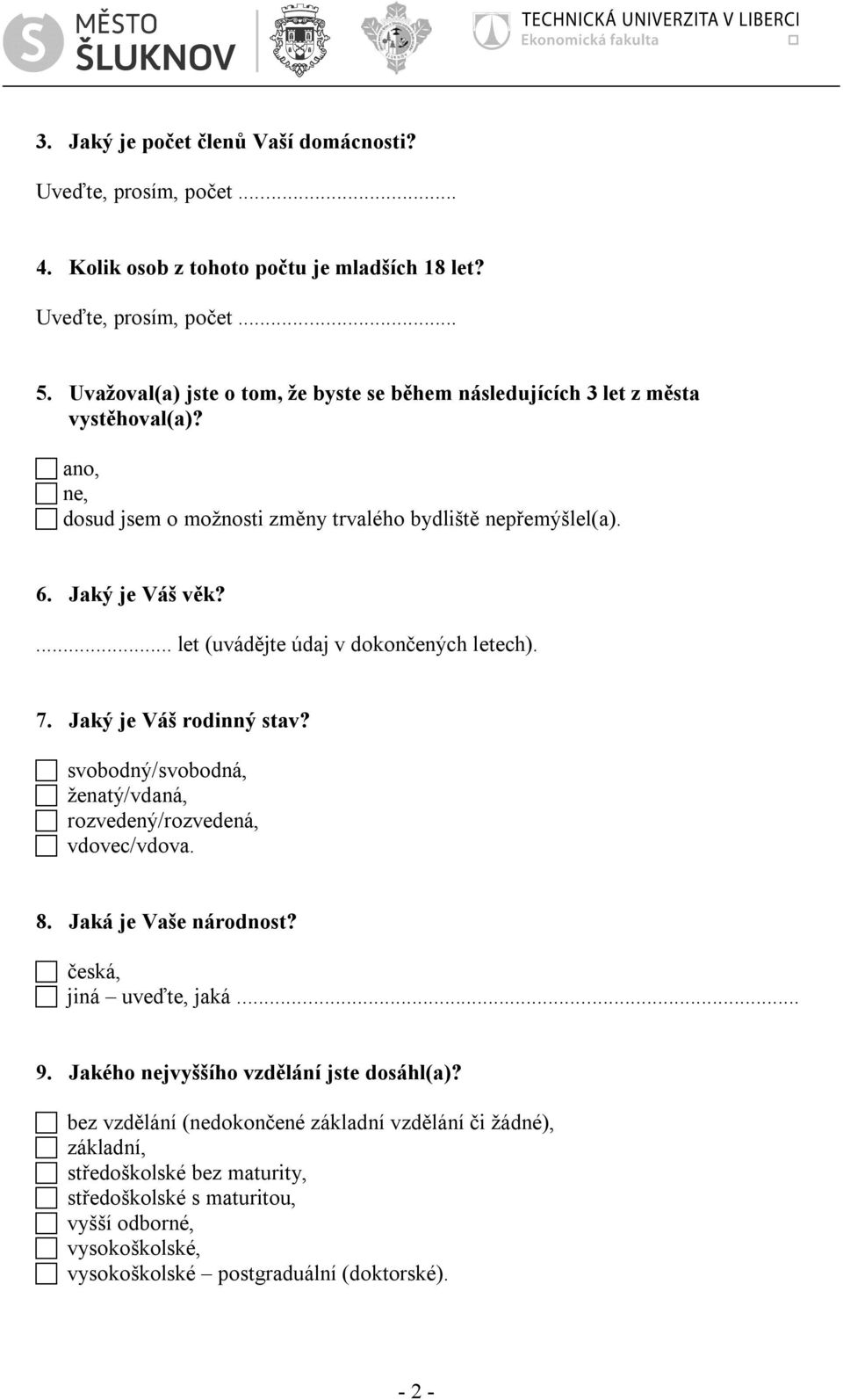 ... let (uvádějte údaj v dokončených letech). 7. Jaký je Váš rodinný stav? svobodný/svobodná, ženatý/vdaná, rozvedený/rozvedená, vdovec/vdova. 8. Jaká je Vaše národnost?