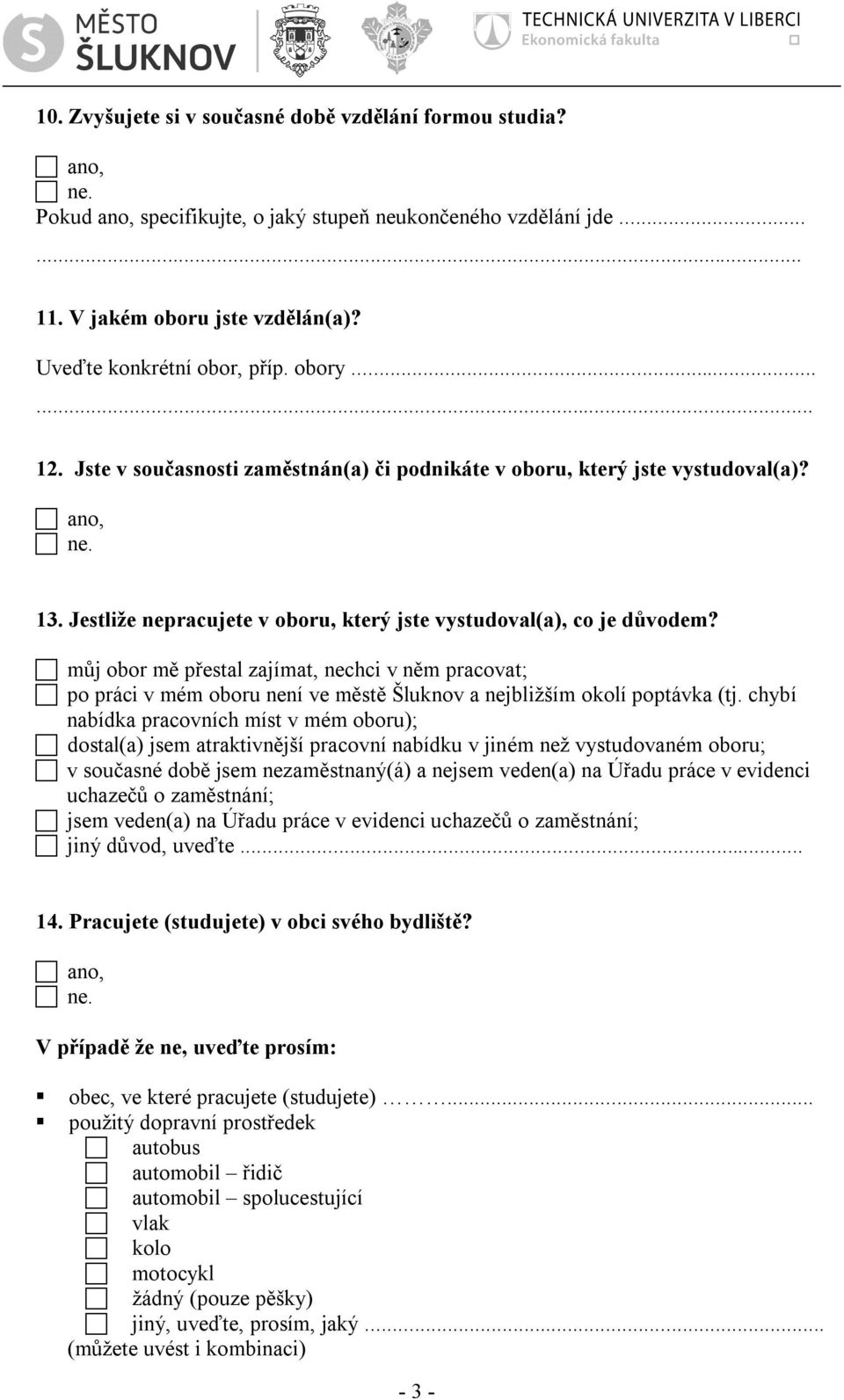 můj obor mě přestal zajímat, nechci v něm pracovat; po práci v mém oboru není ve městě Šluknov a nejbližším okolí poptávka (tj.