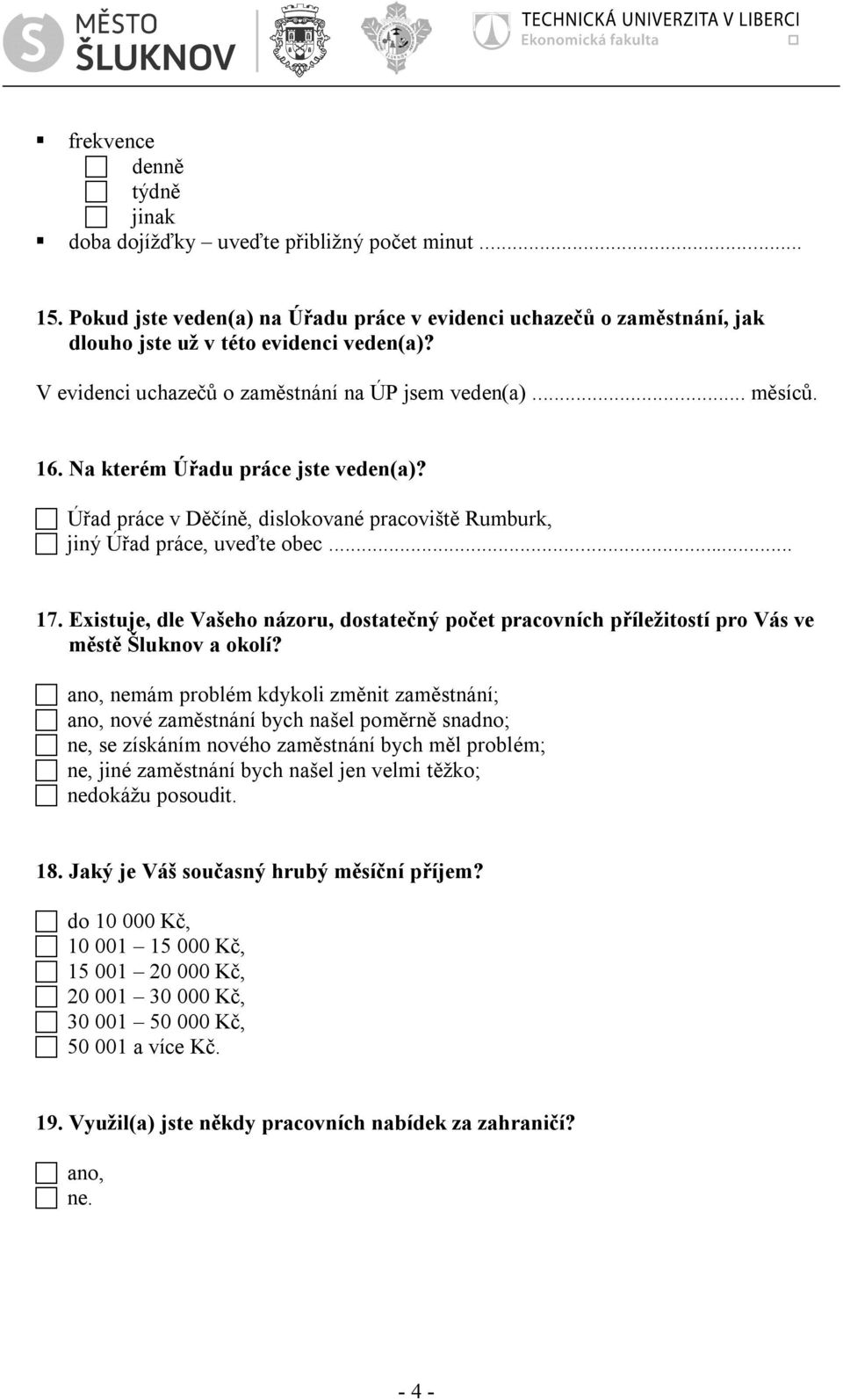 Existuje, dle Vašeho názoru, dostatečný počet pracovních příležitostí pro Vás ve městě Šluknov a okolí?