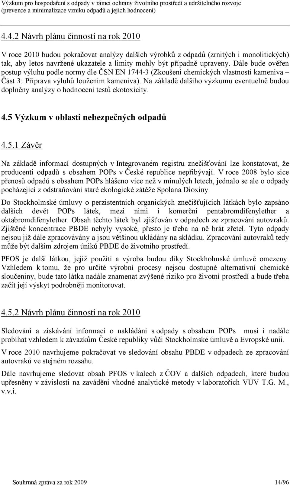 Na základě dalšího výzkumu eventuelně budou doplněny analýzy o hodnocení testů ekotoxicity. 4.5 