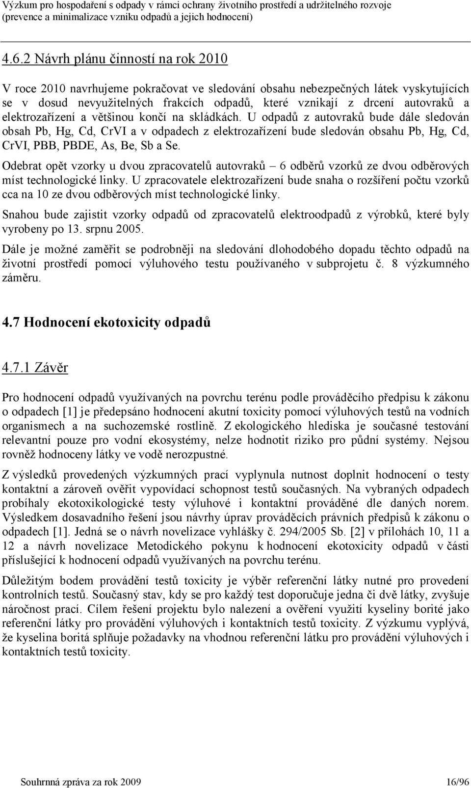 U odpadů z autovraků bude dále sledován obsah Pb, Hg, Cd, CrVI a v odpadech z elektrozařízení bude sledován obsahu Pb, Hg, Cd, CrVI, PBB, PBDE, As, Be, Sb a Se.