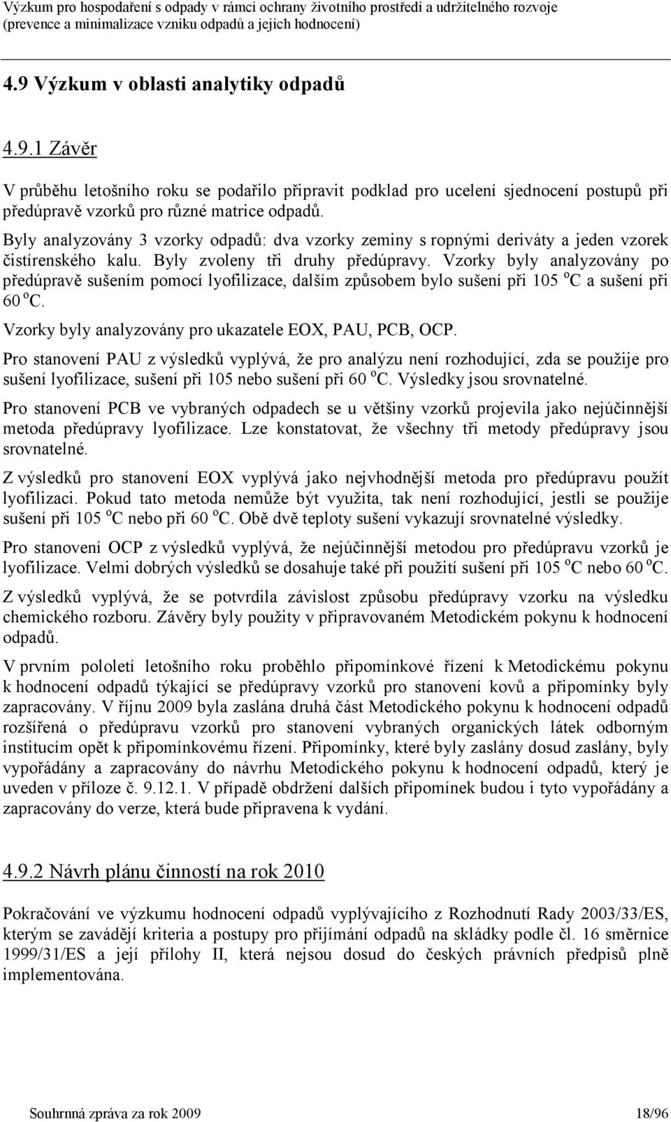 Vzorky byly analyzovány po předúpravě sušením pomocí lyofilizace, dalším způsobem bylo sušení při 105 o C a sušení při 60 o C. Vzorky byly analyzovány pro ukazatele EOX, PAU, PCB, OCP.