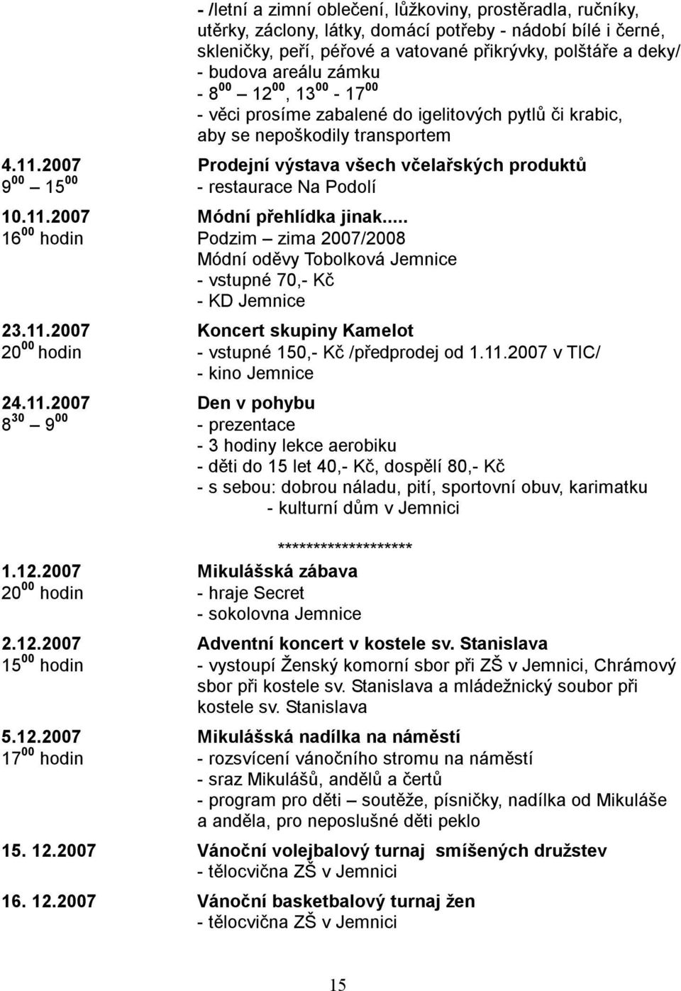 2007 Prodejní výstava všech včelařských produktů 9 00 15 00 - restaurace Na Podolí 10.11.2007 Módní přehlídka jinak.