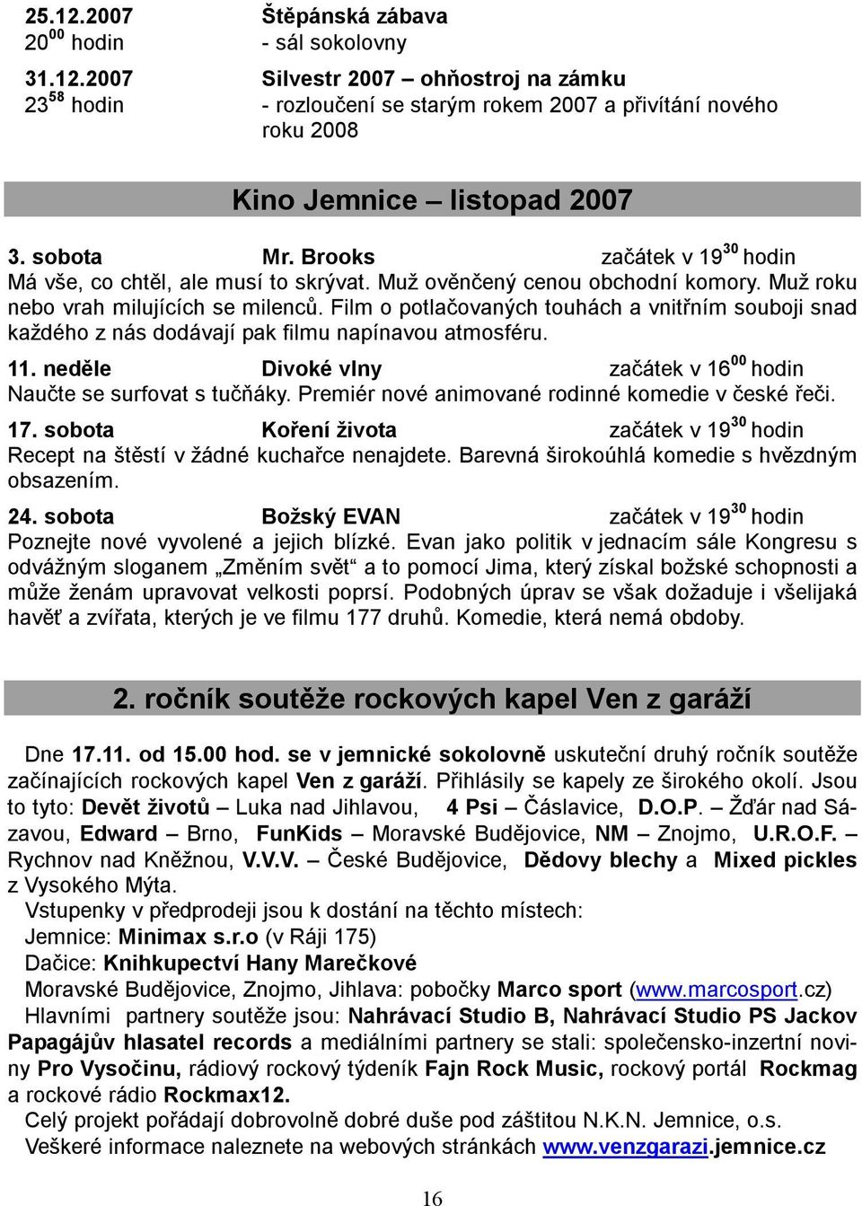 Film o potlačovaných touhách a vnitřním souboji snad každého z nás dodávají pak filmu napínavou atmosféru. 11. neděle Divoké vlny začátek v 16 00 hodin Naučte se surfovat s tučňáky.