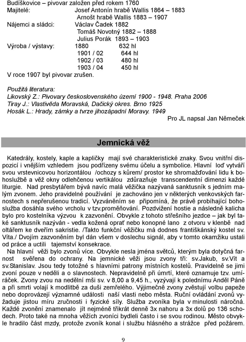 Praha 2006 Tiray J.: Vlastivěda Moravská, Dačický okres. Brno 1925 Hosák L.: Hrady, zámky a tvrze jihozápadní Moravy.