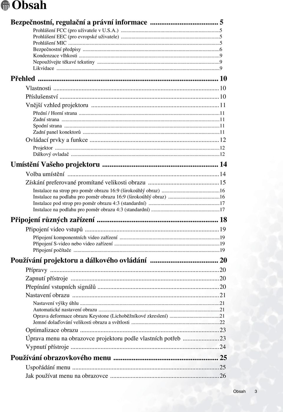 ..11 Spodní strana...11 Zadní panel konektorů...11 Ovládací prvky a funkce...12 Projektor...12 Dálkový ovladač...12 Umístění Vašeho projektoru... 14 Volba umístění.