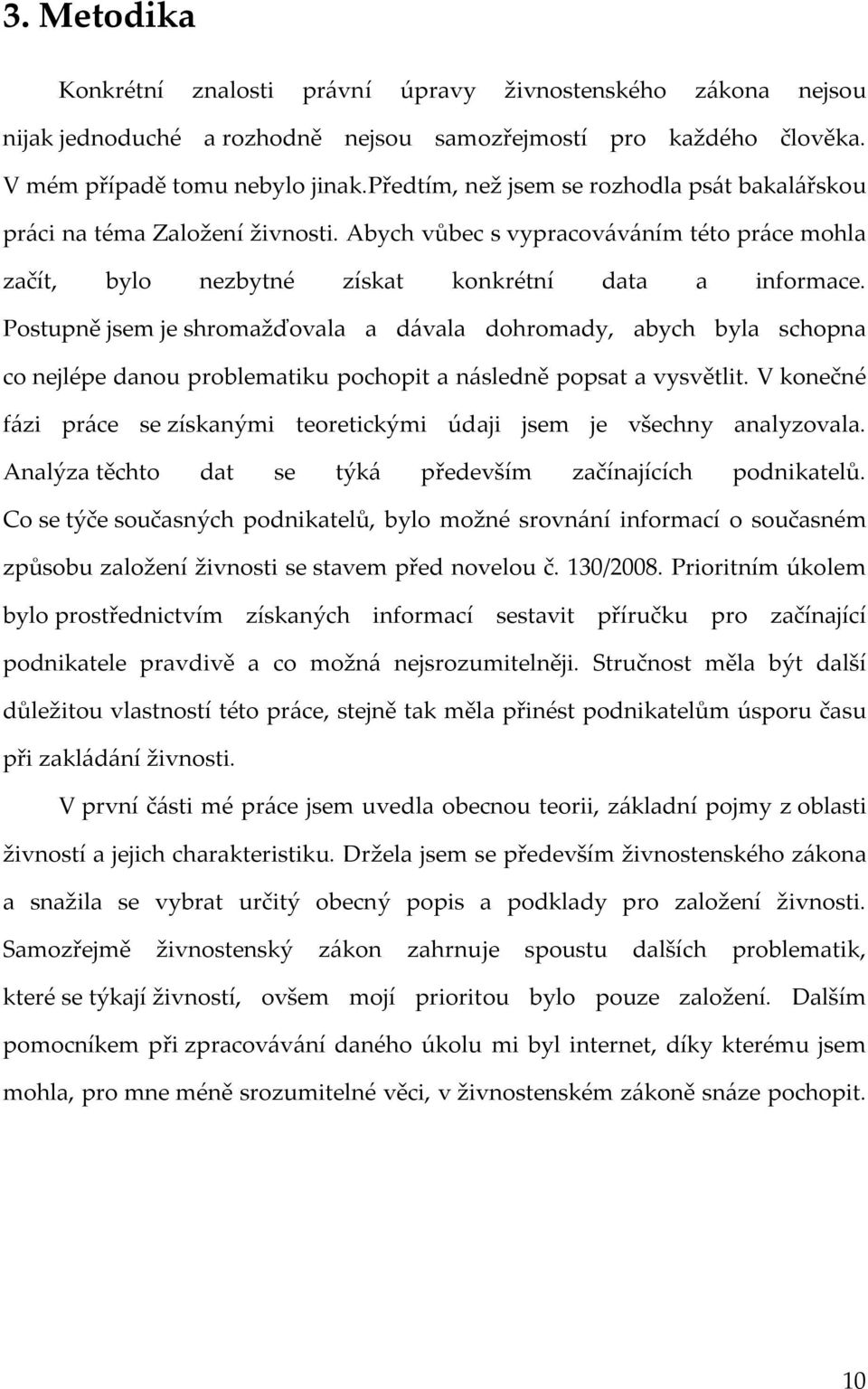 Postupně jsem je shromažďovala a dávala dohromady, abych byla schopna co nejlépe danou problematiku pochopit a následně popsat a vysvětlit.