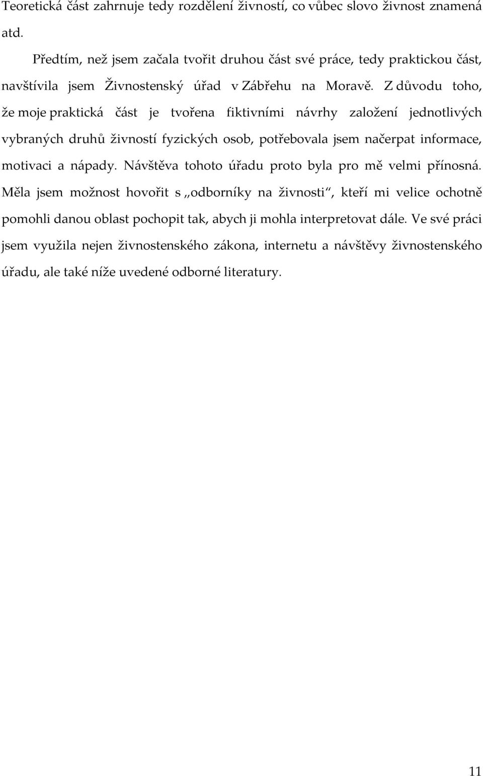 Z důvodu toho, že moje praktická část je tvořena fiktivními návrhy založení jednotlivých vybraných druhů živností fyzických osob, potřebovala jsem načerpat informace, motivaci a nápady.