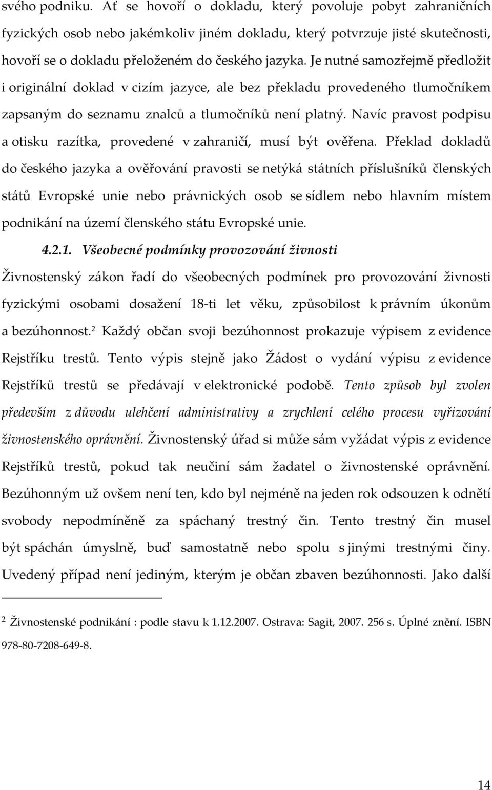 Je nutné samozřejmě předložit i originální doklad v cizím jazyce, ale bez překladu provedeného tlumočníkem zapsaným do seznamu znalců a tlumočníků není platný.