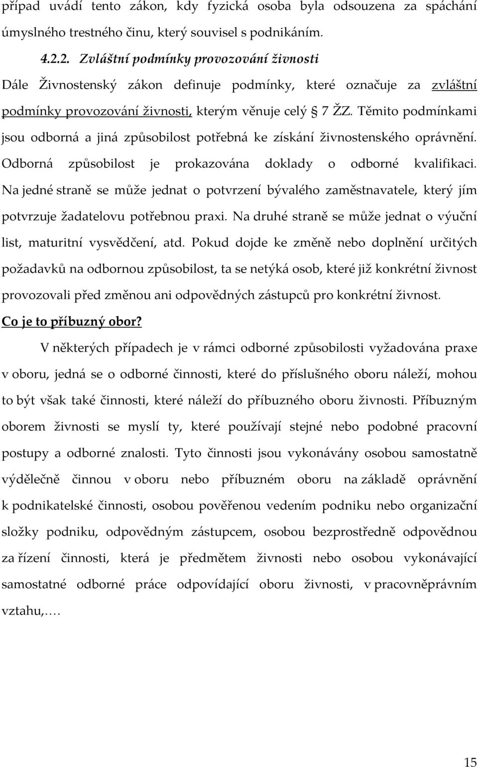 Těmito podmínkami jsou odborná a jiná způsobilost potřebná ke získání živnostenského oprávnění. Odborná způsobilost je prokazována doklady o odborné kvalifikaci.