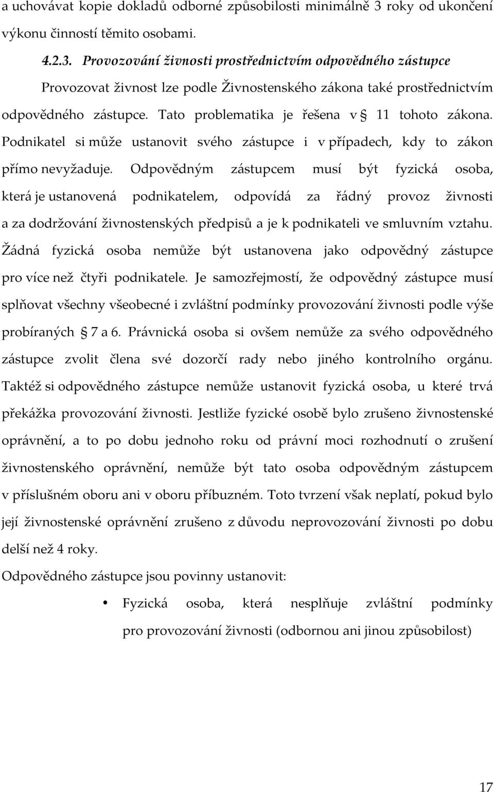 Provozování živnosti prostřednictvím odpovědného zástupce Provozovat živnost lze podle Živnostenského zákona také prostřednictvím odpovědného zástupce. Tato problematika je řešena v 11 tohoto zákona.