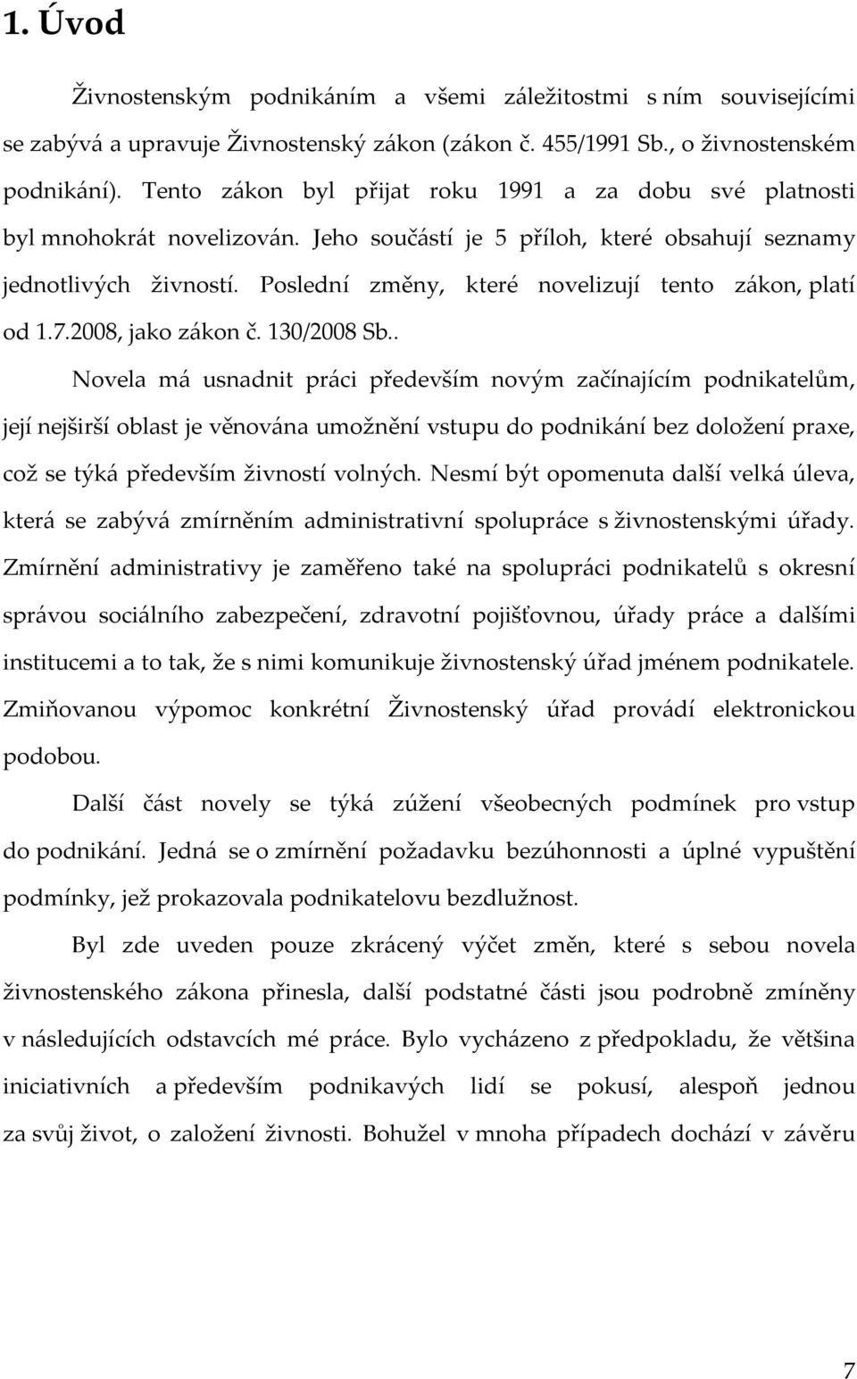 Poslední změny, které novelizují tento zákon, platí od 1.7.2008, jako zákon č. 130/2008 Sb.