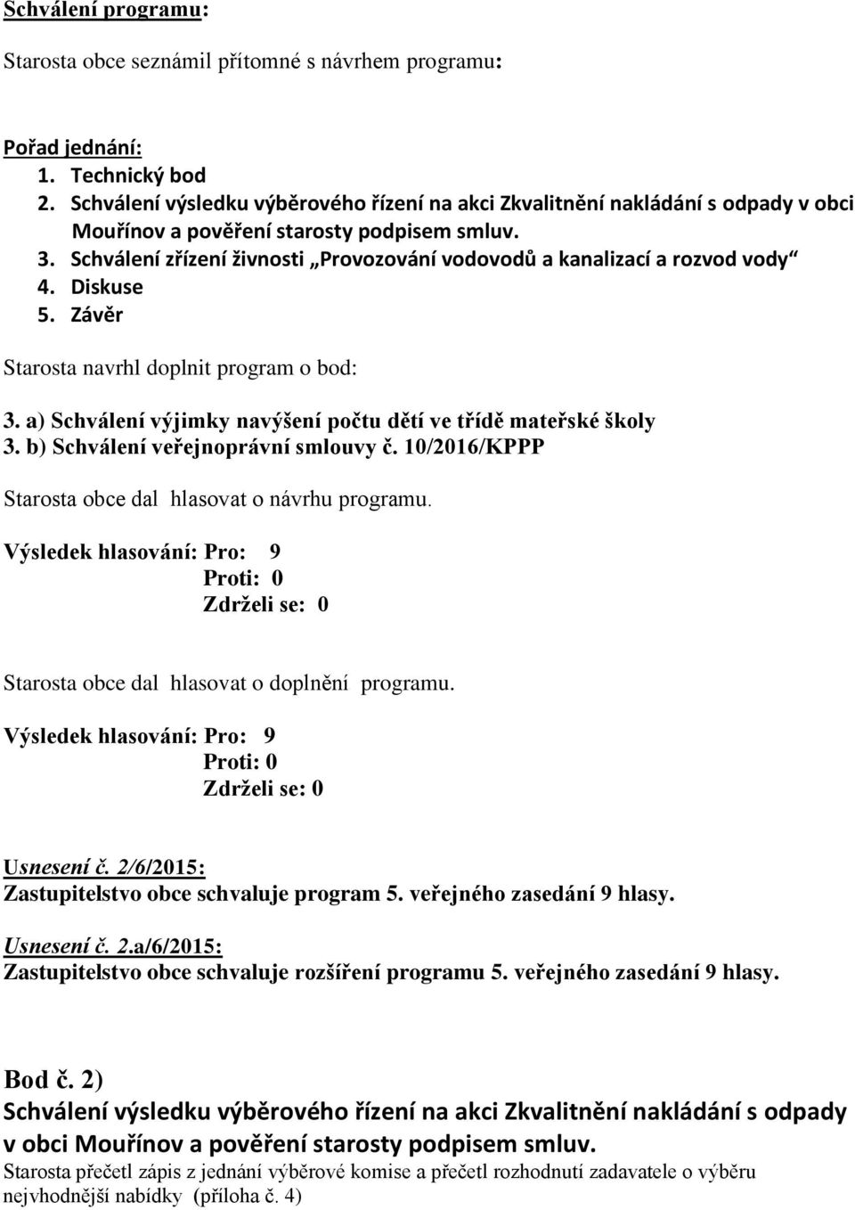 Schválení zřízení živnosti Provozování vodovodů a kanalizací a rozvod vody 4. Diskuse 5. Závěr Starosta navrhl doplnit program o bod: 3.