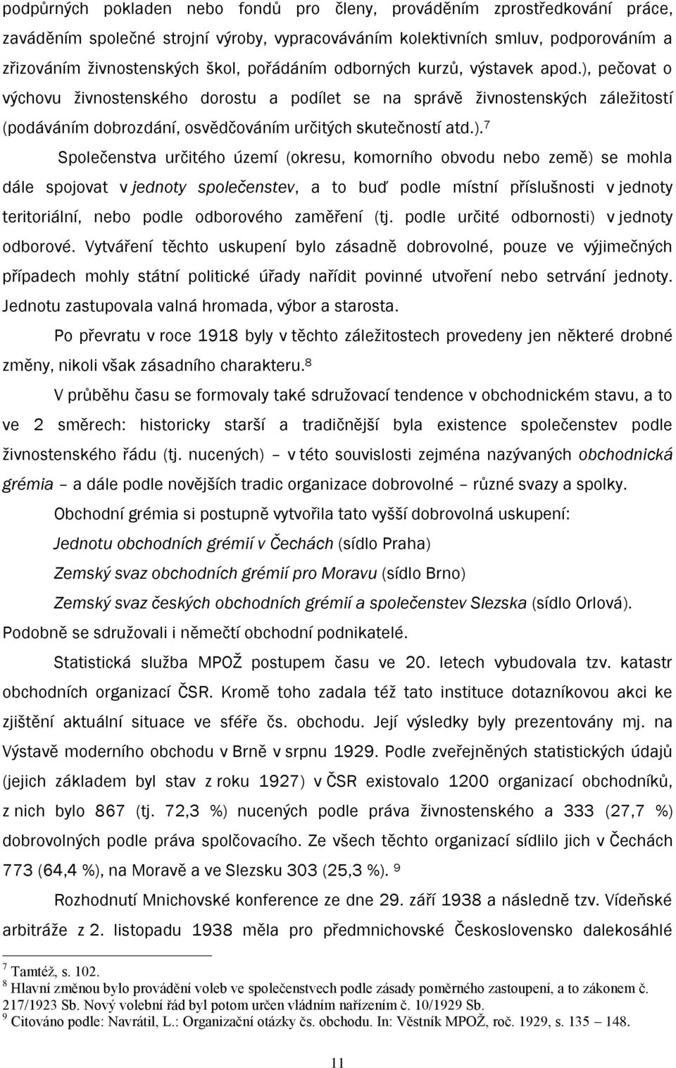 pečovat o výchovu ţivnostenského dorostu a podílet se na správě ţivnostenských záleţitostí (podáváním dobrozdání, osvědčováním určitých skutečností atd.).