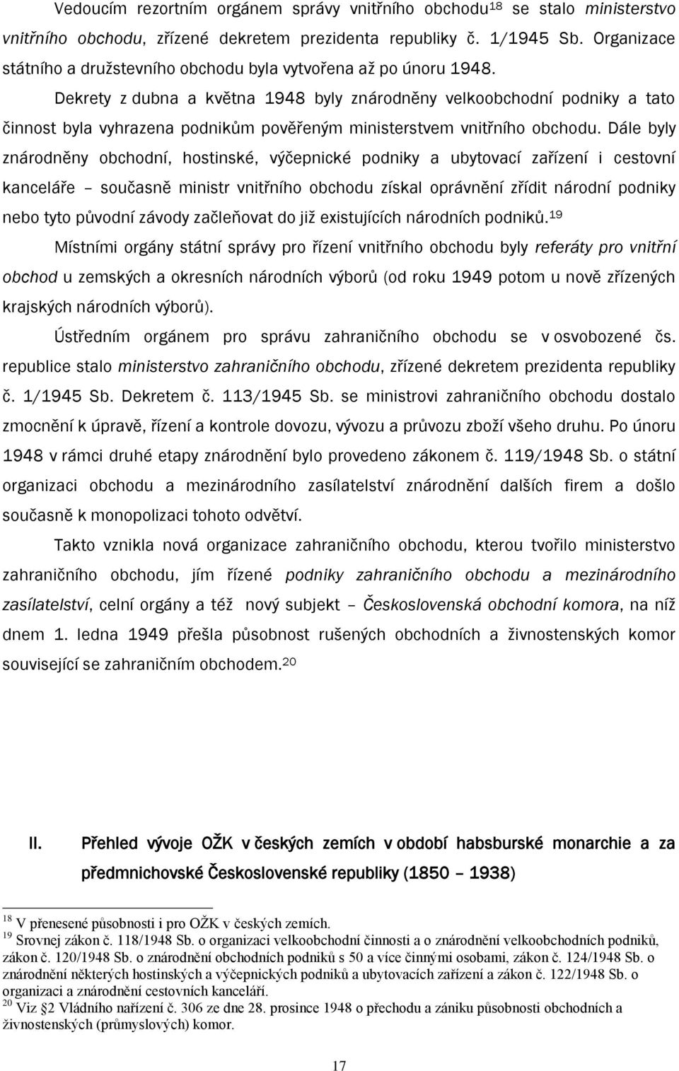 Dekrety z dubna a května 1948 byly znárodněny velkoobchodní podniky a tato činnost byla vyhrazena podnikům pověřeným ministerstvem vnitřního obchodu.