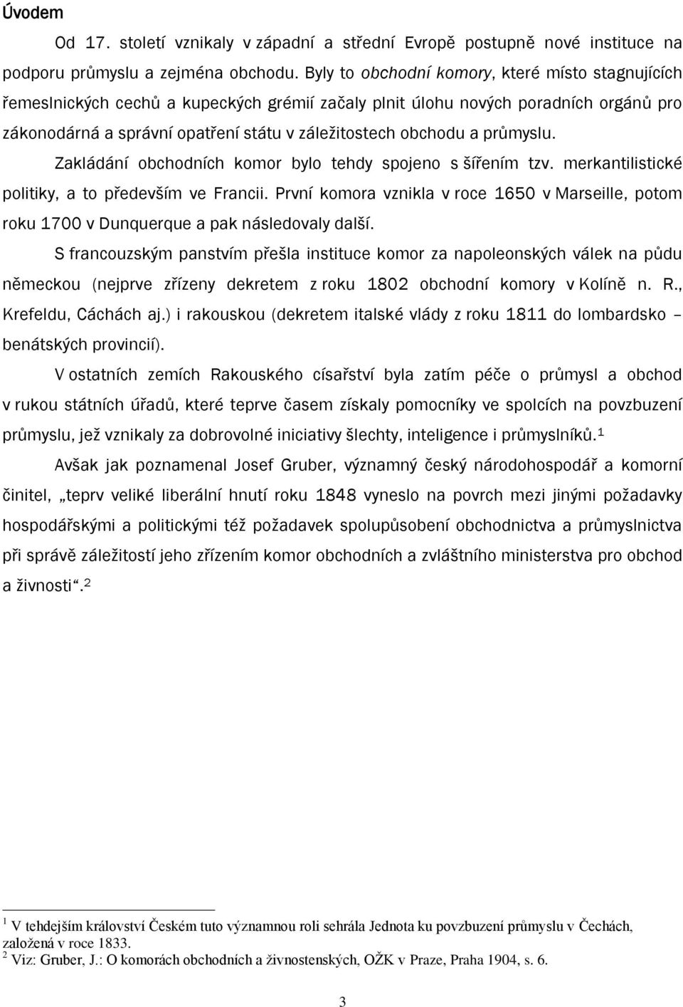 průmyslu. Zakládání obchodních komor bylo tehdy spojeno s šířením tzv. merkantilistické politiky, a to především ve Francii.