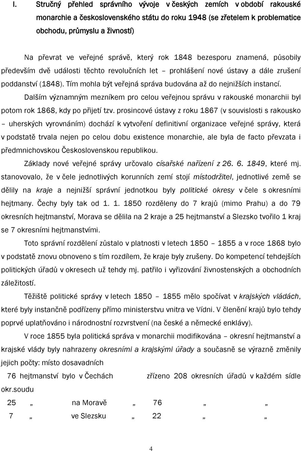 Tím mohla být veřejná správa budována aţ do nejniţších instancí. Dalším významným mezníkem pro celou veřejnou správu v rakouské monarchii byl potom rok 1868, kdy po přijetí tzv.