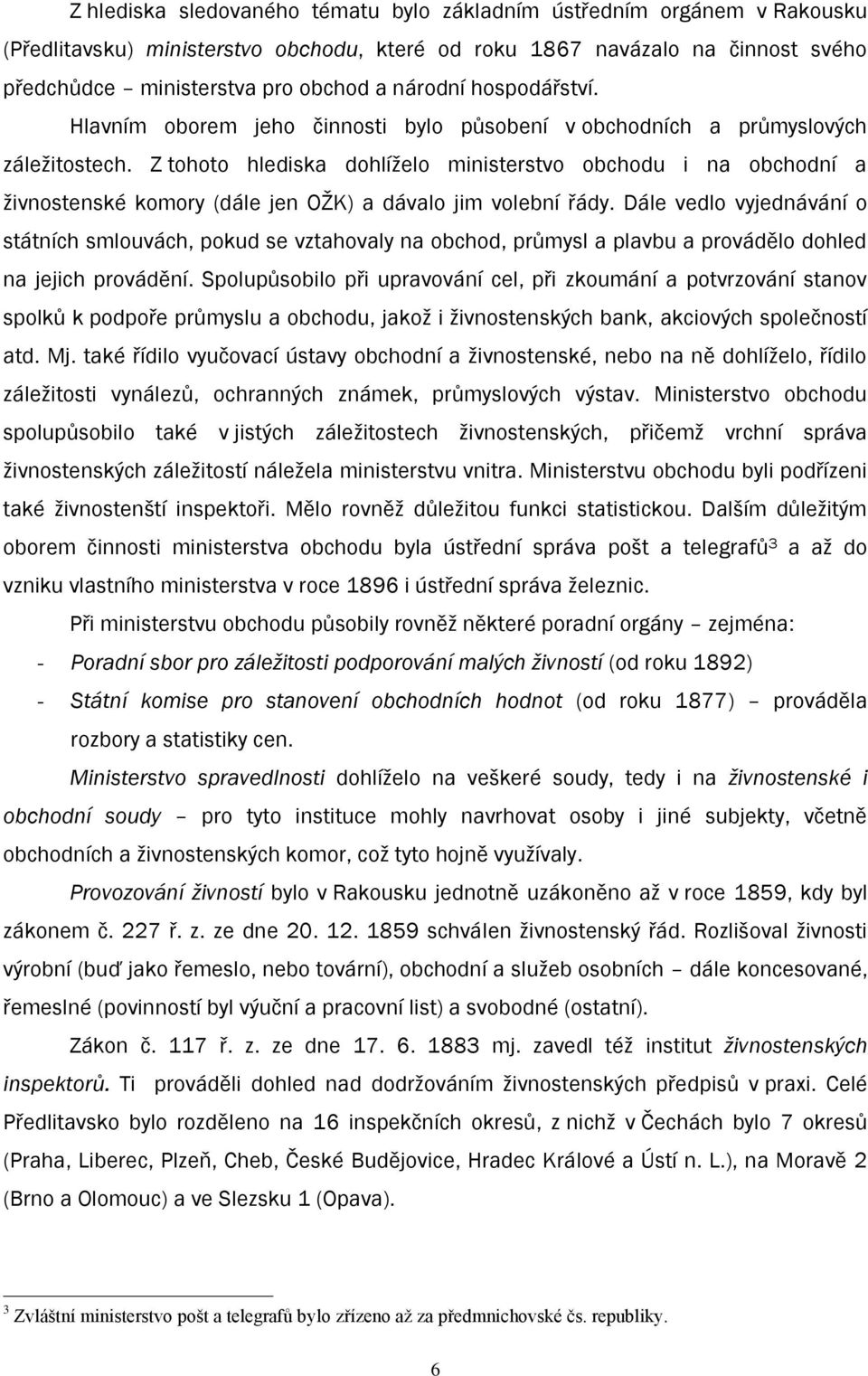 Z tohoto hlediska dohlíţelo ministerstvo obchodu i na obchodní a ţivnostenské komory (dále jen OŢK) a dávalo jim volební řády.