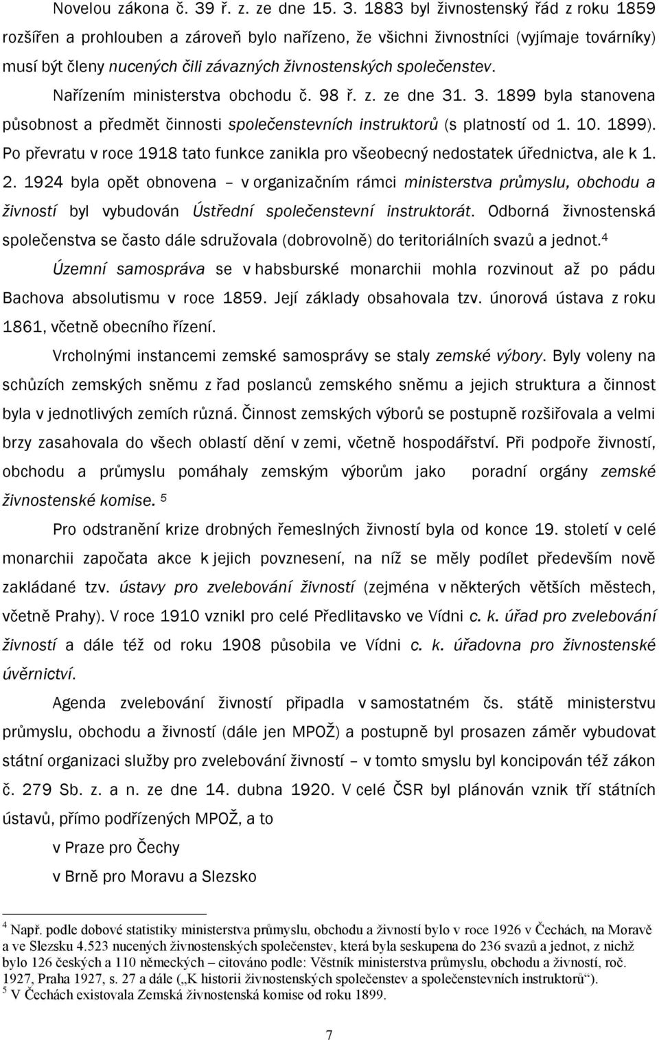 1883 byl ţivnostenský řád z roku 1859 rozšířen a prohlouben a zároveň bylo nařízeno, ţe všichni ţivnostníci (vyjímaje továrníky) musí být členy nucených čili závazných živnostenských společenstev.