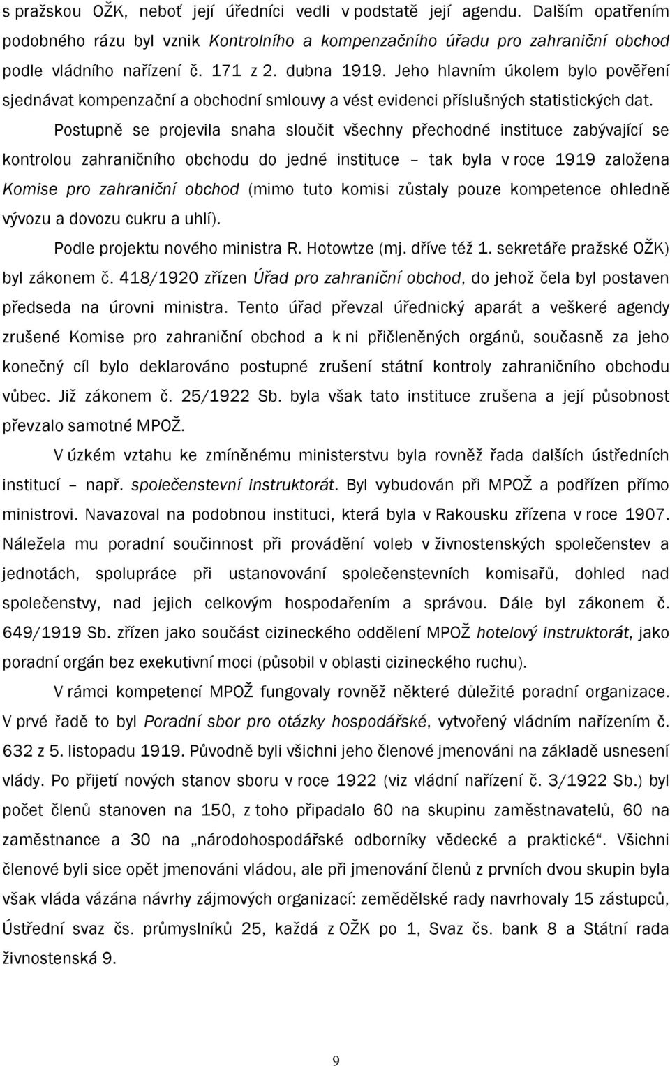 Postupně se projevila snaha sloučit všechny přechodné instituce zabývající se kontrolou zahraničního obchodu do jedné instituce tak byla v roce 1919 zaloţena Komise pro zahraniční obchod (mimo tuto