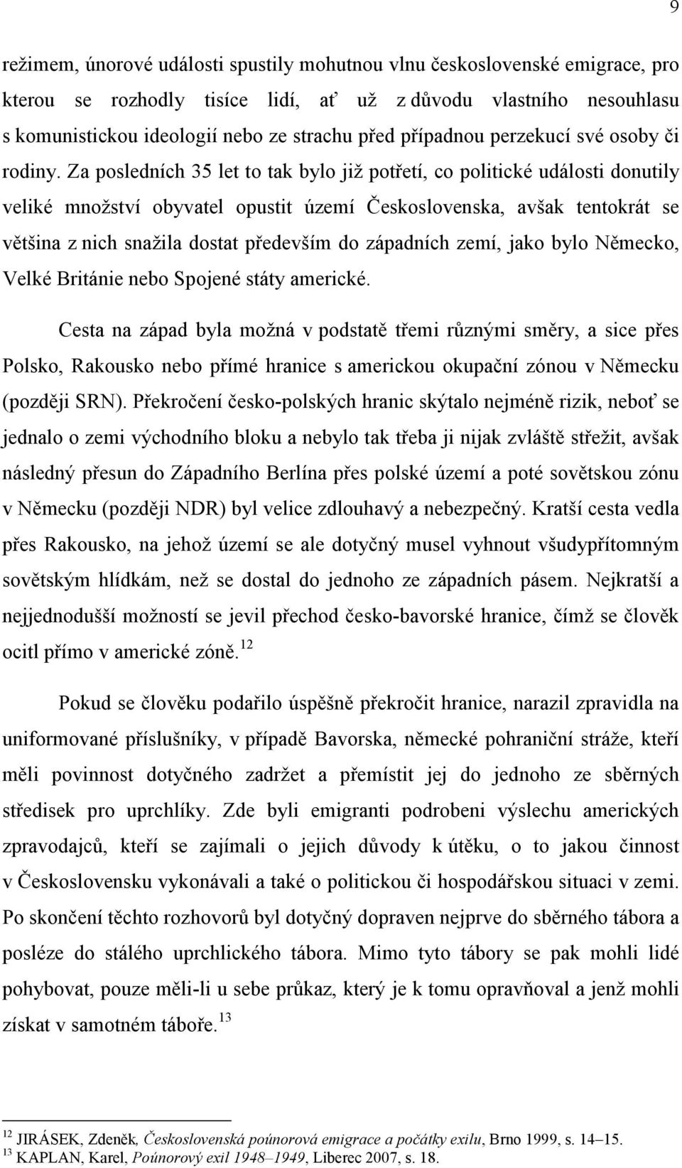 Za posledních 35 let to tak bylo již potřetí, co politické události donutily veliké množství obyvatel opustit území Československa, avšak tentokrát se většina z nich snažila dostat především do